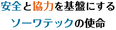 安全と協力を基盤にするソーワテックの使命